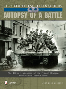Operation Dragoon: Autopsy of a Battle (The Allied Liberation of the French Riviera • August-September 1944) by Jean-Loup Gassend, 9780764345807
