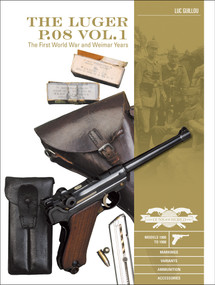 The Luger P.08 Vol. 1 (The First World War and Weimar Years: Models 1900 to 1908, Markings, Variants, Ammunition, Accessories) by Luc Guillou, Georges Machtelinckx, 9780764356575