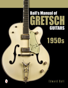 Ball's Manual of Gretsch Guitars (1950s) by Edward Ball, 9780764346439