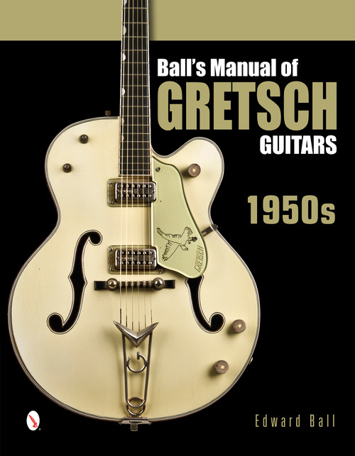 Ball's Manual of Gretsch Guitars (1950s) by Edward Ball, 9780764346439
