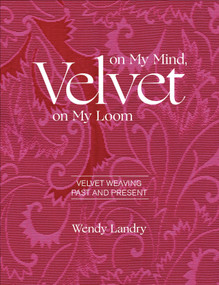 Velvet on My Mind, Velvet on My Loom (Velvet Weaving Past & Present) by Wendy Landry, Louise Mackie, 9780764359347