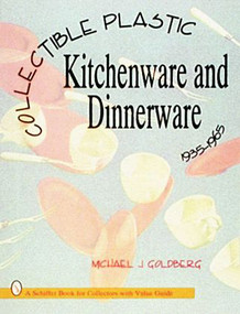 Collectible Plastic Kitchenware and Dinnerware, 1935-1965 by Michael J. Goldberg, 9780887408434