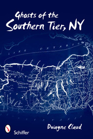 Ghosts of Southern Tier, NY by Dwayne Claud, 9780764334979