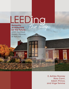 LEEDING the Way (Domestic Architecture for the Future: LEED Certified, Green, Passive & Natural) by E. Ashley Rooney, Ross Cann, Adam Prince, Virge Temme, 9780764349256