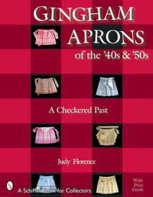 Gingham Aprons of the '40s & '50s (A Checkered Past) by Judy Florence, 9780764317484