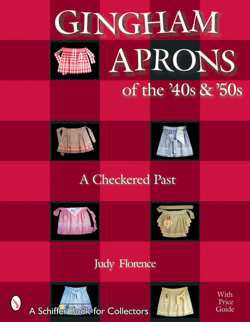 Gingham Aprons of the '40s & '50s (A Checkered Past) by Judy Florence, 9780764317484