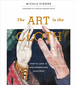 The Art Is the Cloth (How to Look at and Understand Tapestries) by Micala Sidore, Charissa Bremer-David, 9780764359927