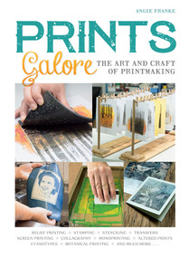 Prints Galore (The Art and Craft of Printmaking, with 41 Projects to Get You Started) by Angie Franke, 9780764356285