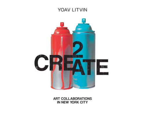 2Create (Art Collaborations in New York City) by Yoav Litvin, 9780764352652