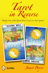 Tarot in Reverse (Making Sense of the Upside Down Cards in a Tarot Spread) by Janet Boyer, 9780764341014