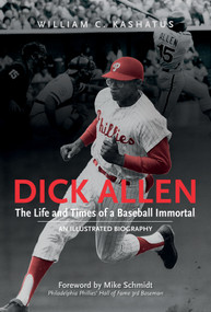 Dick Allen, The Life and Times of a Baseball Immortal (An Illustrated Biography) by William C. Kashatus, Mike Schmidt, 9780764352843