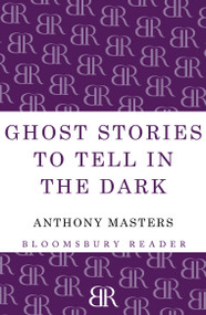 Ghost Stories to Tell in the Dark by Anthony Masters, 9781448205011