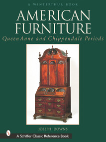 American Furniture: Queen Anne and Chippendale Periods, 1725-1788 (Queen Anne and Chippendale Periods, 1725-1788) by Joseph Downs, 9780764314070
