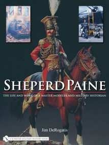 Sheperd Paine (the Life and Work of a Master Modeler and Military Historian) by Jim DeRogatis, 9780764329296