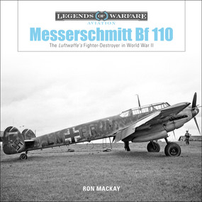 Messerschmitt Bf 110 (The Luftwaffe's Fighter-Destroyer in World War II) by Ron Mackay, 9780764356728