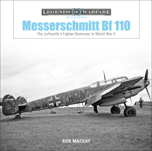 Messerschmitt Bf 110 (The Luftwaffe's Fighter-Destroyer in World War II) by Ron Mackay, 9780764356728