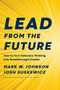 Lead from the Future (How to Turn Visionary Thinking Into Breakthrough Growth) by Mark W. Johnson, Josh Suskewicz, 9781633697546