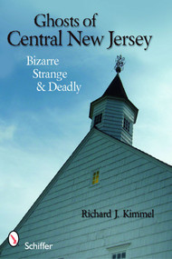 Ghosts of Central New Jersey (Bizarre, Strange, and Deadly) by Richard J. Kimmel, 9780764334429