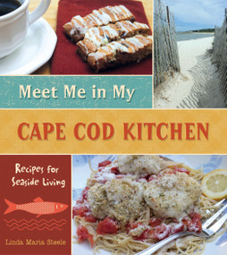 Meet Me in My Cape Cod Kitchen (Recipes for Seaside Living) by Linda Maria Steele, 9780764349843