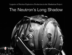 The Neutron's Long Shadow (Legacies of Nuclear Explosives Production in the Manhattan Project) by Martin Miller, 9780764352379