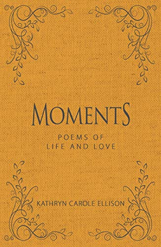Moments (Poems of Life and Love) by Kathryn Carole Ellison, 9781944194680