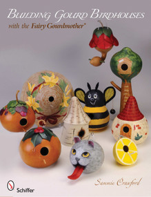 Building Gourd Birdhouses with the Fairy Gourdmother® by Sammie Crawford, 9780764337369