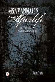 Savannah's Afterlife: True Tales of a Paranormal Investigator (True Tales of a Paranormal Investigator) by Ryan Dunn, 9780764347696