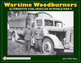 Wartime Woodburners (Alternative Fuel Vehicles in World War II) by John Fuller Ryan, 9780764332401