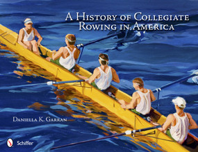 A History of Collegiate Rowing in America by Daniella K. Garran, 9780764341823