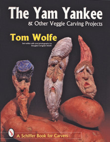 The Yam Yankee & Other Veggie Carving Projects by Tom Wolfe, 9780764305009