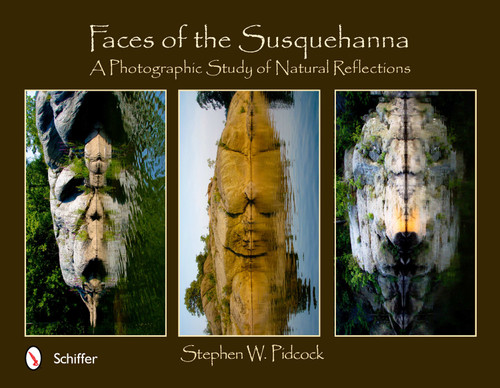 Faces of the Susquehanna (A Photographic Study of Natural Reflections) by Stephen W. Pidcock, 9780764339318
