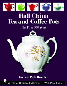 Hall China Tea and Coffee Pots (The First 100 Years) by Gary Barnebey, Paula Barnebey, 9780764321962