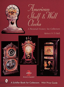 American Shelf and Wall Clocks (A Pictorial History for Collectors) by Robert W.D. Ball, 9780764309052
