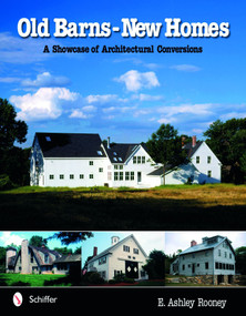 Old Barns - New Homes (A Showcase of Architectural Conversions) by E. Ashley Rooney, 9780764321320