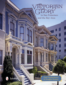 Victorian Glory in San Francisco and the Bay Area by Paul Duchscherer, 9780764344350