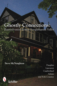 Ghostly Connections (Pennsylvania's Lower Susquehanna Valley) by Steve McNaughton, 9780764337178