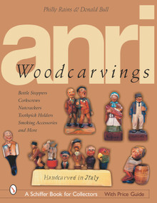 ANRI Woodcarvings (Bottle Stoppers, Corkscrews, Nutcrackers, Toothpick Holders, Smoking Accessories, and More) by Philly Rains, 9780764314216