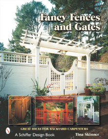 Fancy Fences & Gates (Great Ideas for Backyard Carpenters) by Tina Skinner, 9780764314179