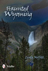 Haunted Wyoming by Linda Moffitt, 9780764338960