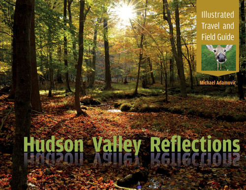 Hudson Valley Reflections (Illustrated Travel and Field Guide) by Michael Adamovic, 9780764353468