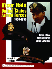 VISOR HATS OF THE UNITED STATES ARMED FORCES 1930-1950 (Army • Navy • Marine Corps • Other Services) by Joe Tonelli, 9780764318900