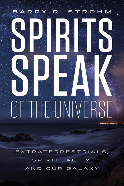Spirits Speak of the Universe (Extraterrestrials, Spirituality, and Our Galaxy) by Barry R. Strohm, 9780764355271