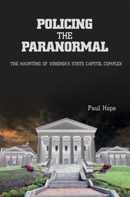 Policing the Paranormal (The Haunting of Virginia's State Capitol Complex) by Paul Hope, 9780764343209