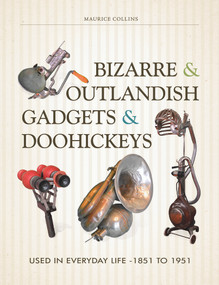 Bizarre & Outlandish Gadgets & Doohickeys (Used in Everyday Life-1851 to 1951) by Maurice Collins, 9780764351327
