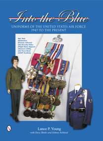 Into the Blue: Uniforms of the United States Air Force, 1947 to the Present (Volume Two: Distinctive Uniforms, Formal and Informal Uniforms) by Lance P. Young, Dave Shultz, Johnny Schlund, 9780764343810
