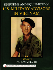 Uniforms & Equipment of U.S. Military Advisors in Vietnam (1957-1972) by Paul Miraldi, 9780764311833