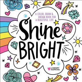 Shine Bright (A Color, Draw & Dream Book for a Beautiful Life) by Lindsay Hopkins, 9780764359835