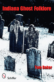 Indiana Ghost Folklore by Tom Baker, 9780764333347