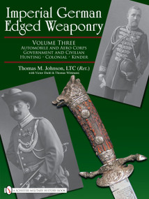 Imperial German Edged Weaponry, Vol. III (Automobile and Aero Corps, Government and Civilian, Hunting, Colonial, Kinder) by Thomas Johnson, Victor Diehl, Thomas Wittmann, 9780764329364