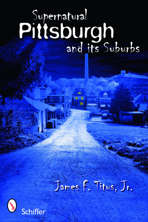 Supernatural Pittsburgh and Its Suburbs by James F. Titus, Jr., 9780764334399